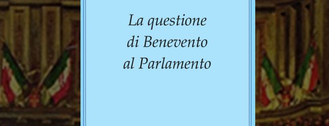 “La questione di Benevento al Parlamento”: si presenta il libro di Menna