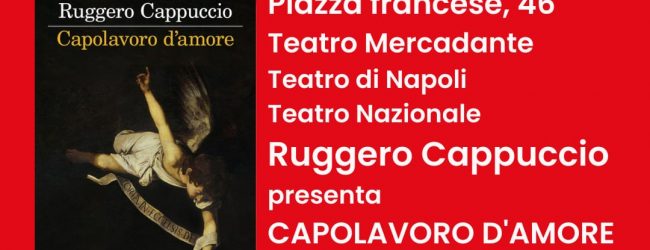 Napoli, Ruggero Cappuccio presenta “Capolavoro d’amore”