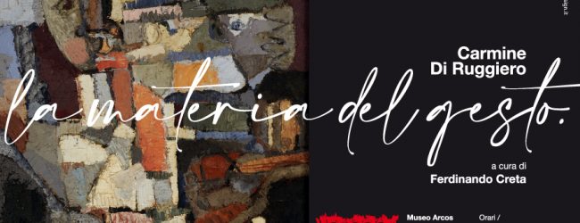 Al Museo Arcos domani l’inaugurazione della mostra “La materia del gesto. Carmine Di Ruggiero”