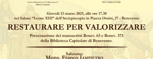 Giovedi 13 Marzo ”Restaurare per valorizzare. Presentazione dei manoscritti Benev. 63 e Benev. 373 della Biblioteca Capitolare di Benevento”