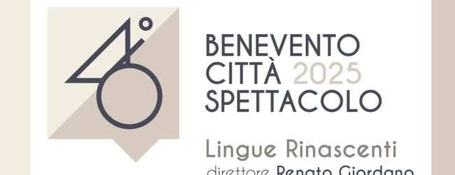Benevento Città Spettacolo 2025: annunciata la 46ª edizione, il tema è “Lingue Rinascenti”