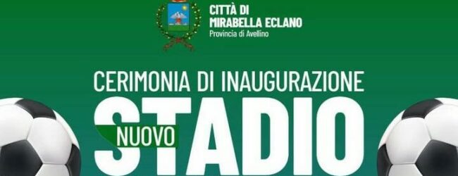 Mirabella Eclano inaugura il nuovo Stadio Comunale: presente l’U.S. Avellino 1912