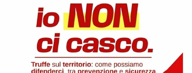 “Io NON ci casco: truffe sul territorio, come possiamo difenderci tra prevenzione e sicurezza” 