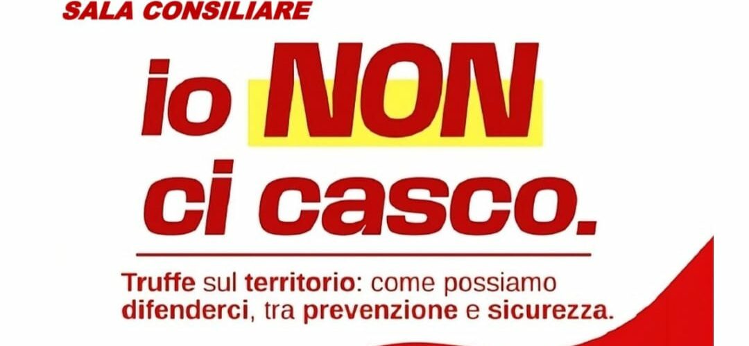 “Io NON ci casco: truffe sul territorio, come possiamo difenderci tra prevenzione e sicurezza” 