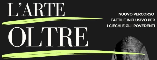 L’ARTE OLTRE LA VISTA: la Provincia di Benevento e Sannio Europa lanciano il nuovo percorso tattile per ciechi e ipovedenti al Museo ARCOS
