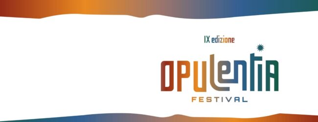 Festival Opulentia, la nona edizione si conclude con due appuntamenti da non perdere 